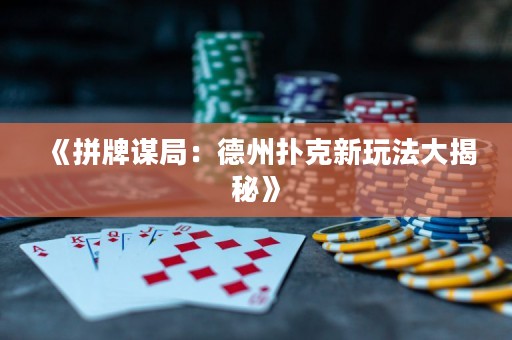 《拼牌谋局：德州扑克新玩法大揭秘》